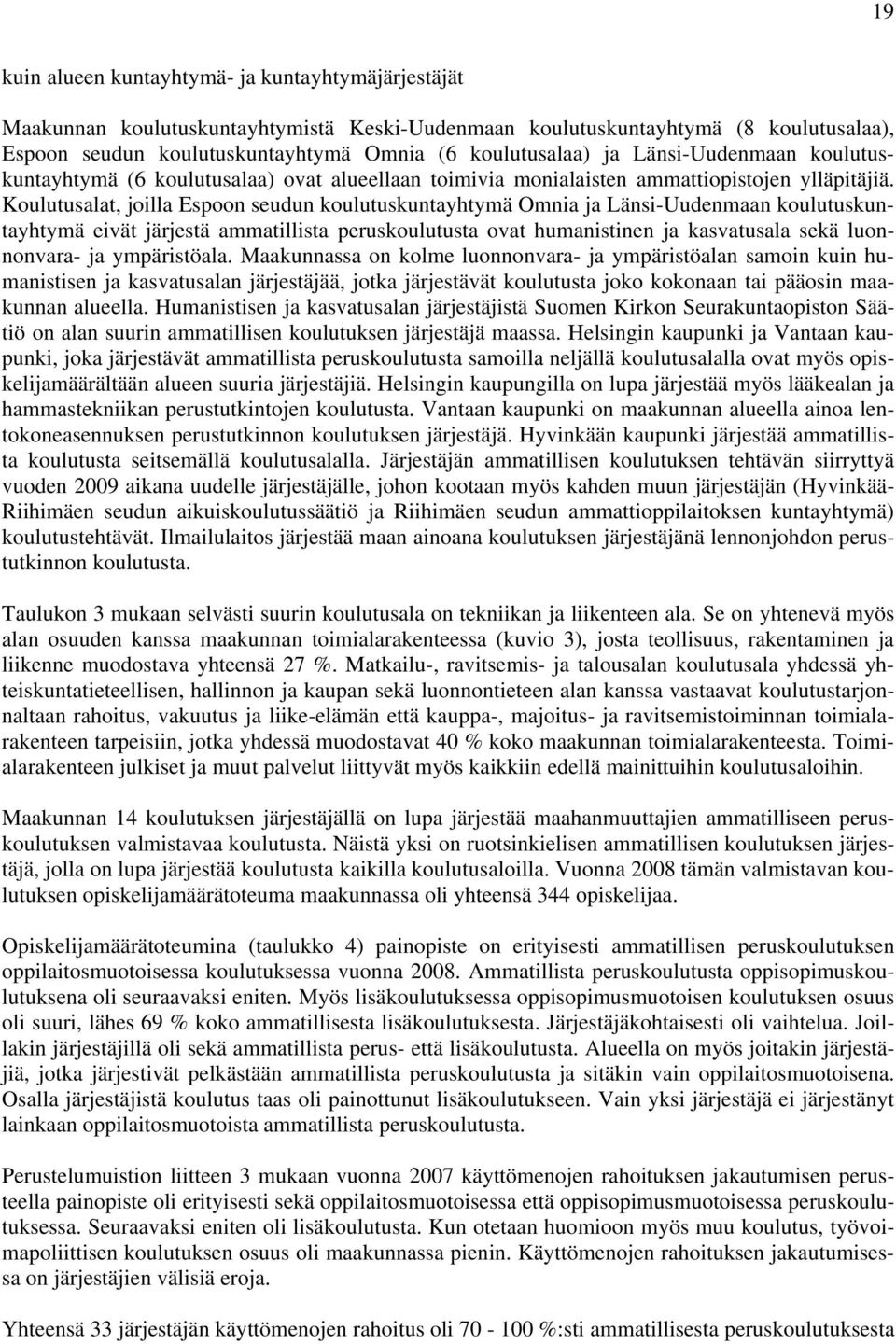 Koulutusalat, joilla Espoon seudun koulutuskuntayhtymä Omnia ja Länsi-Uudenmaan koulutuskuntayhtymä eivät järjestä ammatillista peruskoulutusta ovat humanistinen ja kasvatusala sekä luonnonvara- ja