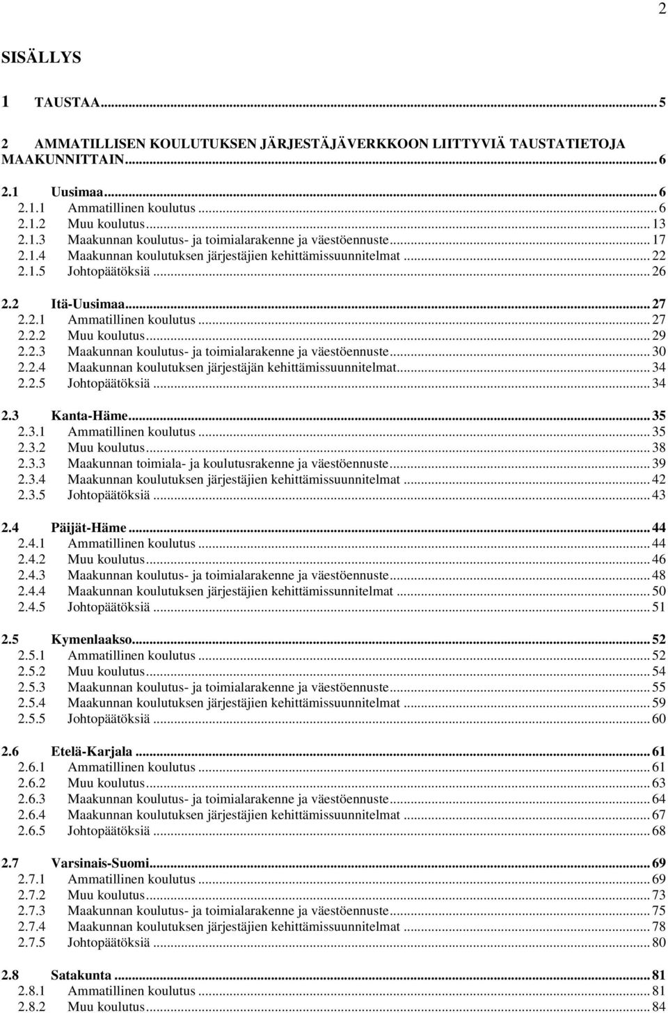 .. 30 2.2.4 Maakunnan koulutuksen järjestäjän kehittämissuunnitelmat... 34 2.2.5 Johtopäätöksiä... 34 2.3 Kanta-Häme... 35 2.3.1 Ammatillinen koulutus... 35 2.3.2 Muu koulutus... 38 2.3.3 Maakunnan toimiala- ja koulutusrakenne ja väestöennuste.