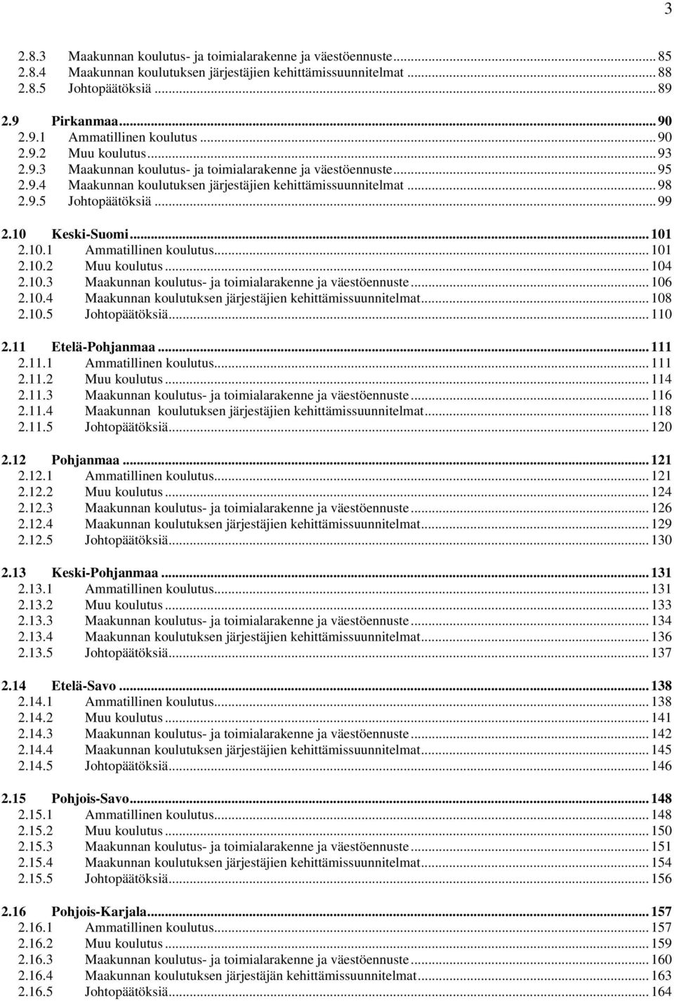 10 Keski-Suomi... 101 2.10.1 Ammatillinen koulutus... 101 2.10.2 Muu koulutus... 104 2.10.3 Maakunnan koulutus- ja toimialarakenne ja väestöennuste... 106 2.10.4 Maakunnan koulutuksen järjestäjien kehittämissuunnitelmat.