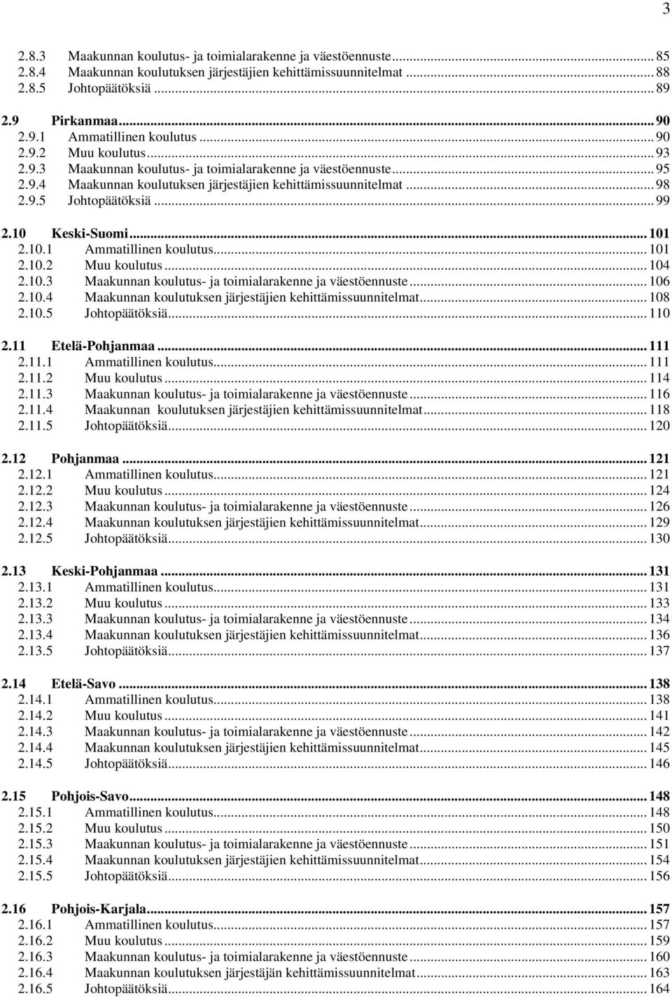 10 Keski-Suomi... 101 2.10.1 Ammatillinen koulutus... 101 2.10.2 Muu koulutus... 104 2.10.3 Maakunnan koulutus- ja toimialarakenne ja väestöennuste... 106 2.10.4 Maakunnan koulutuksen järjestäjien kehittämissuunnitelmat.