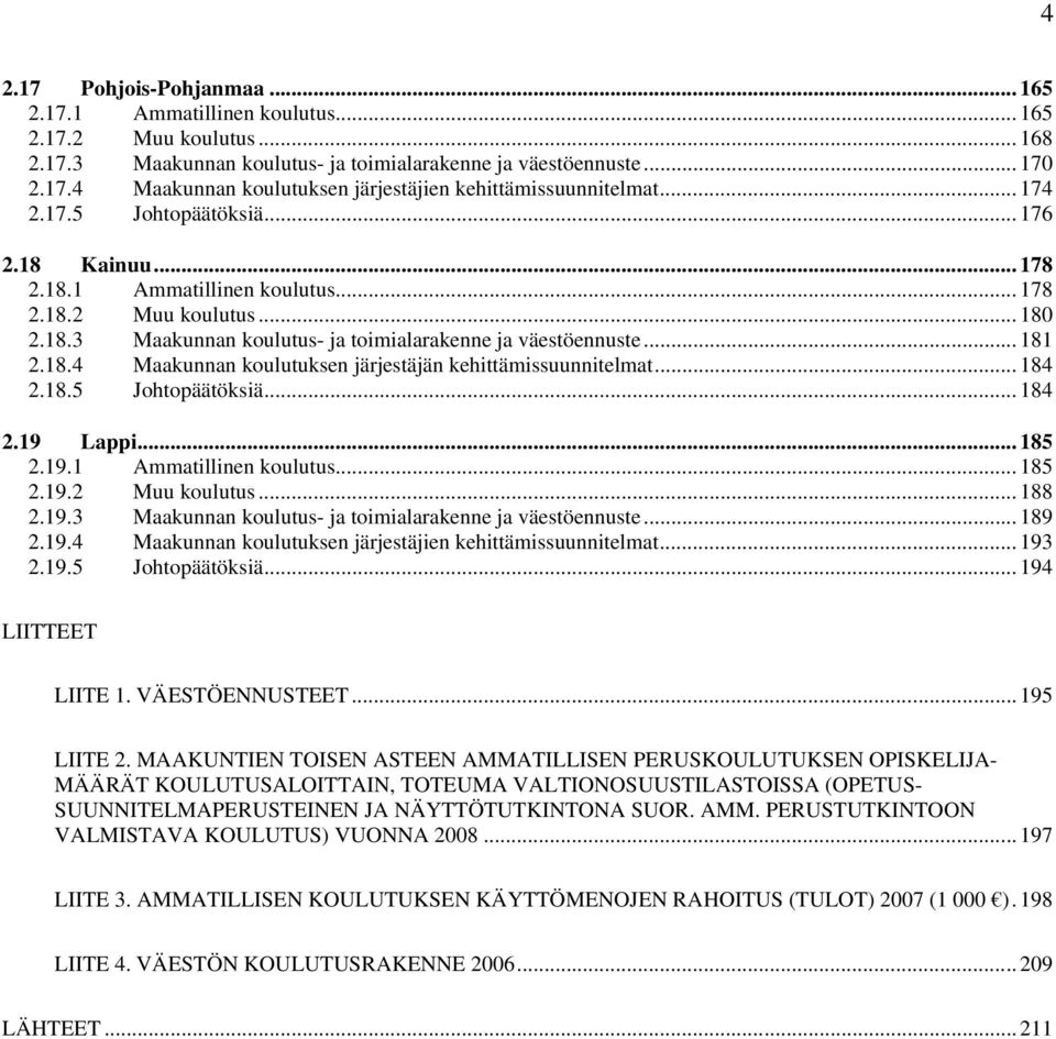 .. 184 2.18.5 Johtopäätöksiä... 184 2.19 Lappi... 185 2.19.1 Ammatillinen koulutus... 185 2.19.2 Muu koulutus... 188 2.19.3 Maakunnan koulutus- ja toimialarakenne ja väestöennuste... 189 2.19.4 Maakunnan koulutuksen järjestäjien kehittämissuunnitelmat.