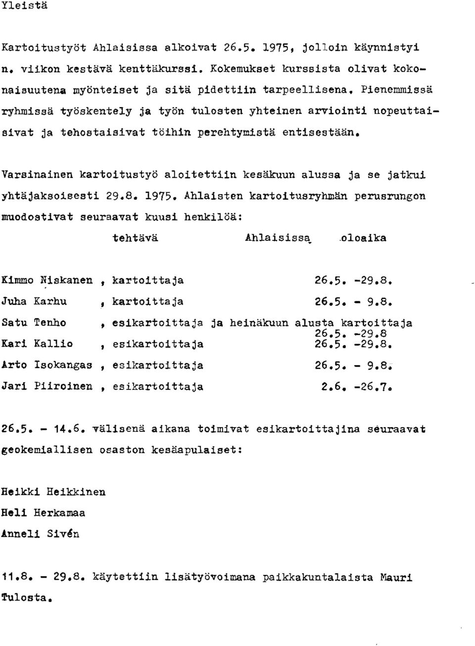 perehtymfsta entfsezt33n. Varsinainen kartoitustyii aloitettiin ke~wun alussa ja se jatlcui yhtajaksoiseati 29.8. muodoativat seuraavat kuusi henkilija: 1975.