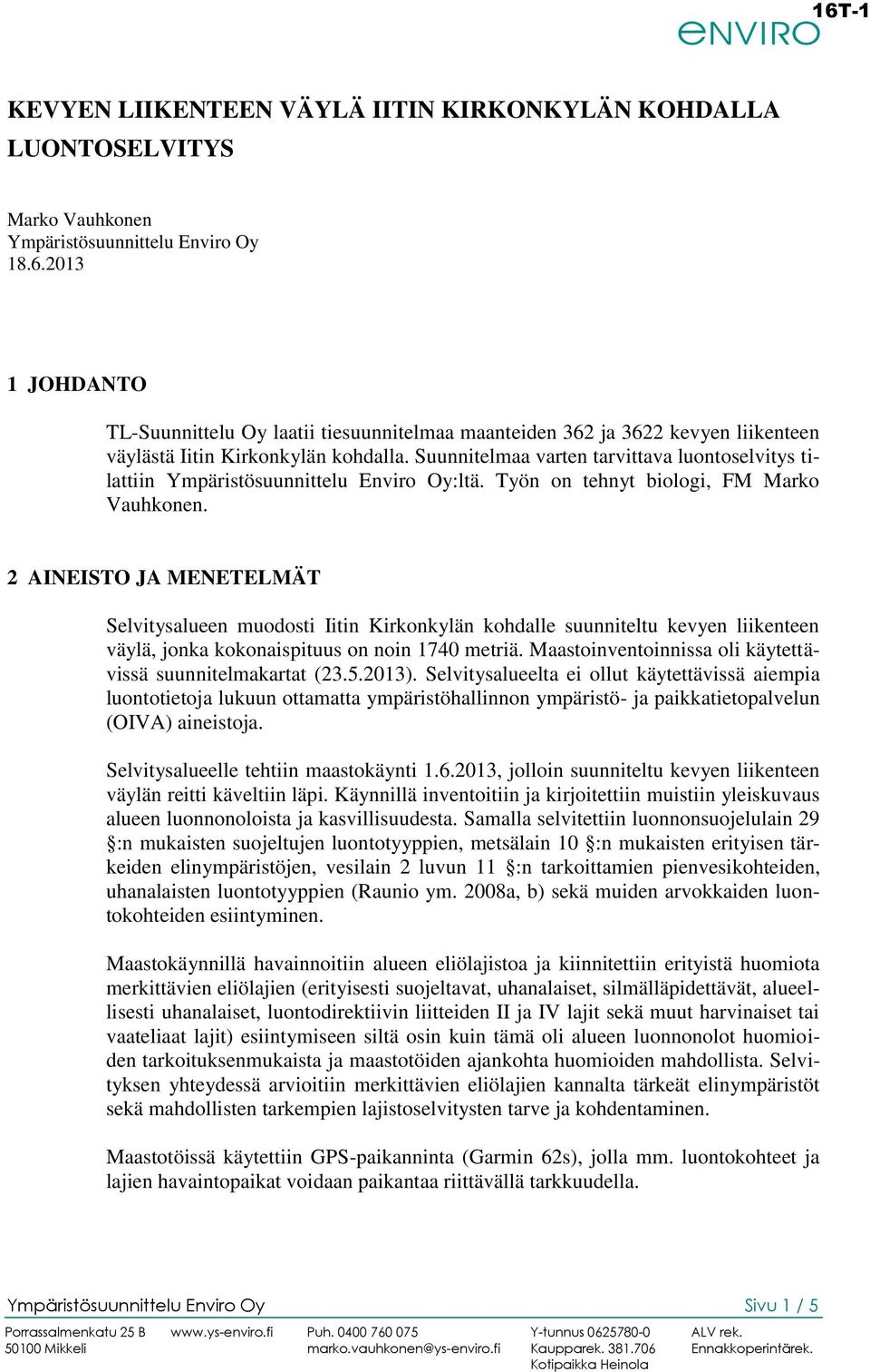 Suunnitelmaa varten tarvittava luontoselvitys tilattiin Ympäristösuunnittelu Enviro Oy:ltä. Työn on tehnyt biologi, FM Marko Vauhkonen.