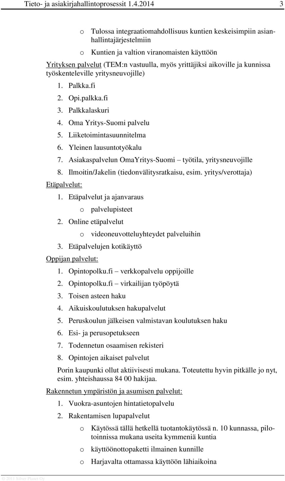 ja kunnissa työskenteleville yritysneuvojille) 1. Palkka.fi 2. Opi.palkka.fi 3. Palkkalaskuri 4. Oma Yritys-Suomi palvelu 5. Liiketoimintasuunnitelma 6. Yleinen lausuntotyökalu 7.