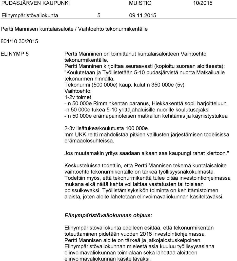 Pertti Manninen kirjoittaa seuraavasti (kopioitu suoraan aloitteesta): "Koulutetaan ja Työllistetään 5-10 pudasjärvistä nuorta Matkailualle tekonurmen hinnalla. Tekonurmi (500 000e) kaup.