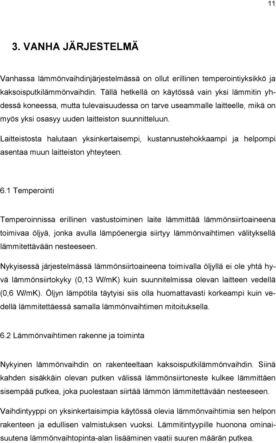 Laitteistosta halutaan yksinkertaisempi, kustannustehokkaampi ja helpompi asentaa muun laitteiston yhteyteen. 6.