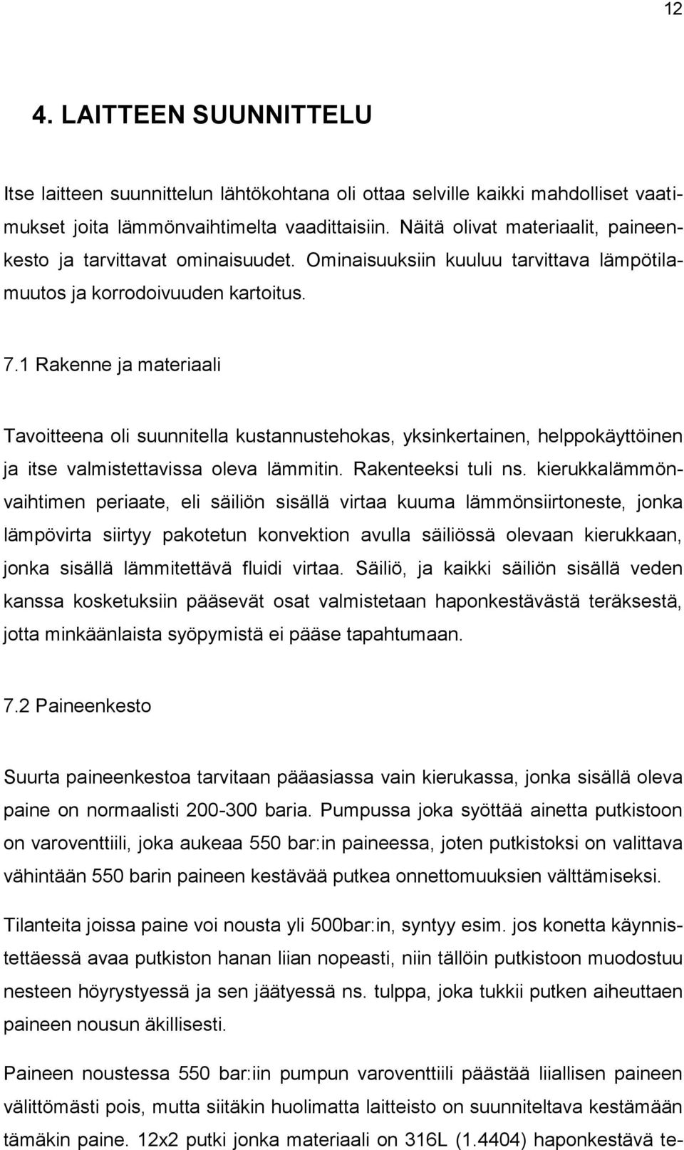 1 Rakenne ja materiaali Tavoitteena oli suunnitella kustannustehokas, yksinkertainen, helppokäyttöinen ja itse valmistettavissa oleva lämmitin. Rakenteeksi tuli ns.