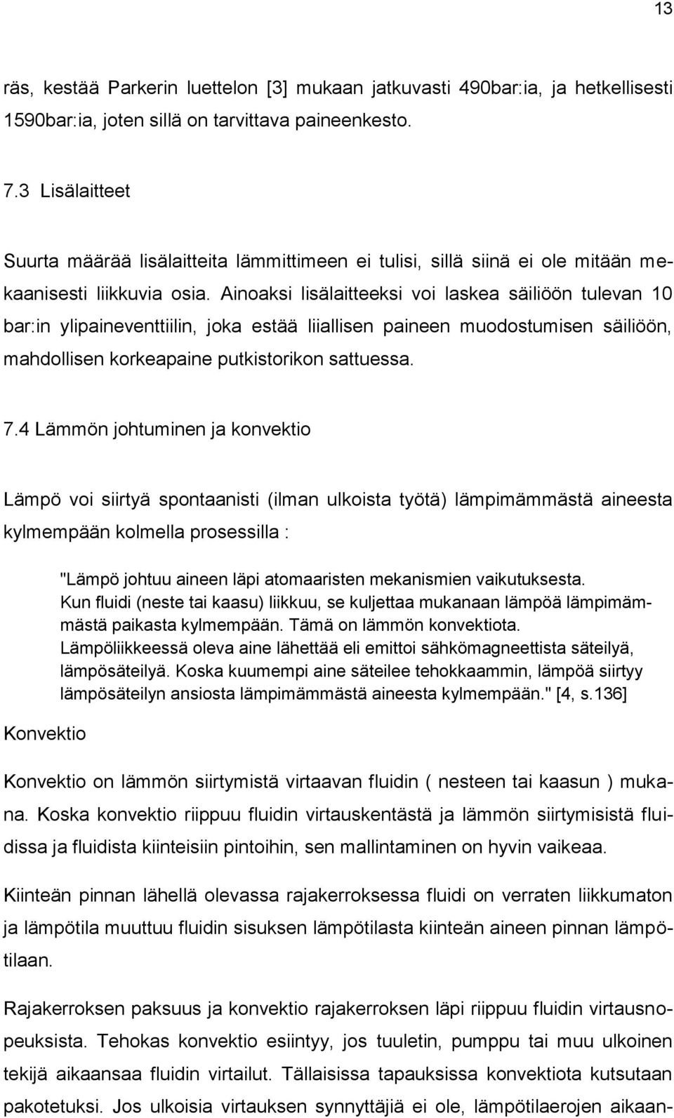 Ainoaksi lisälaitteeksi voi laskea säiliöön tulevan 10 bar:in ylipaineventtiilin, joka estää liiallisen paineen muodostumisen säiliöön, mahdollisen korkeapaine putkistorikon sattuessa. 7.