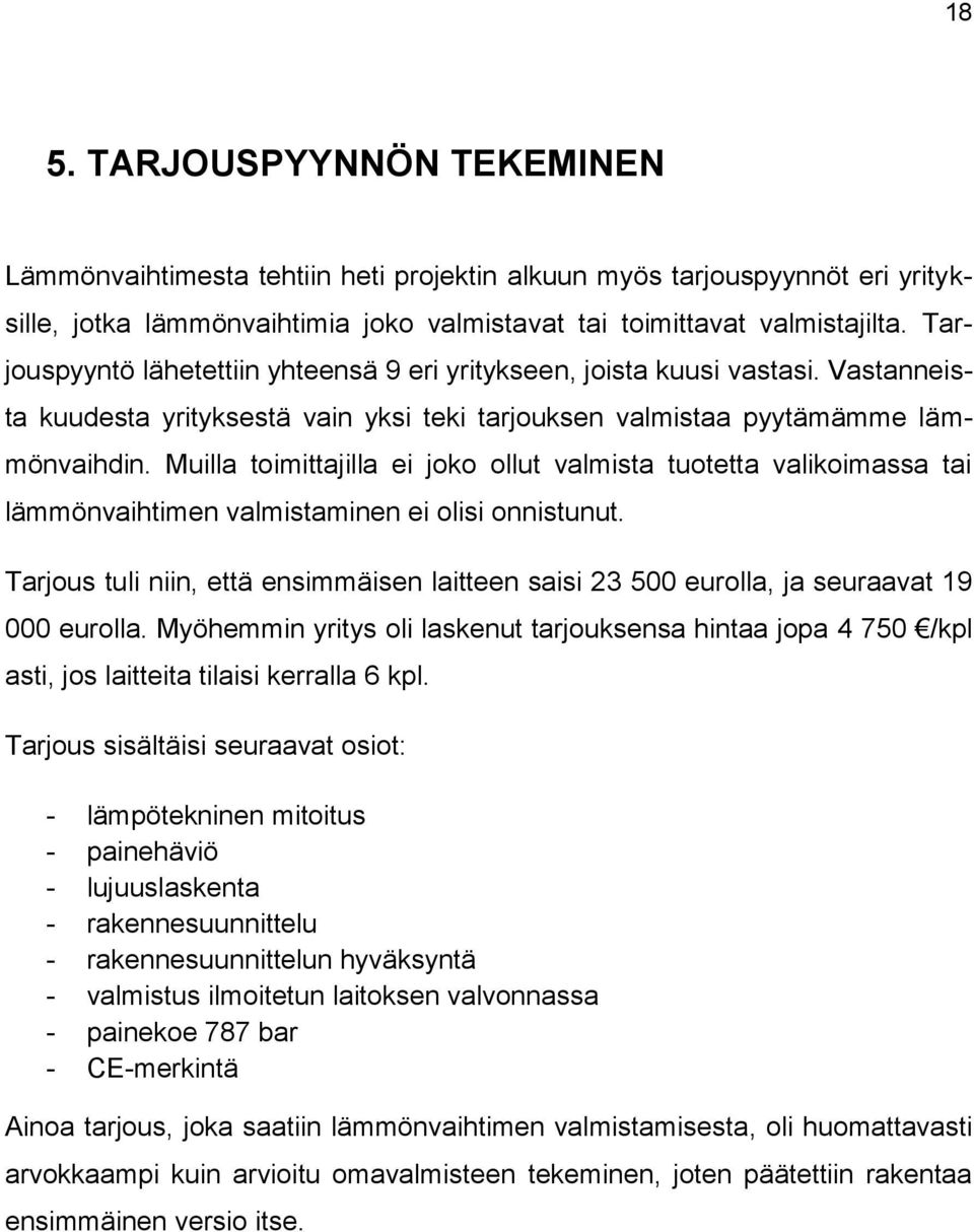 Muilla toimittajilla ei joko ollut valmista tuotetta valikoimassa tai lämmönvaihtimen valmistaminen ei olisi onnistunut.