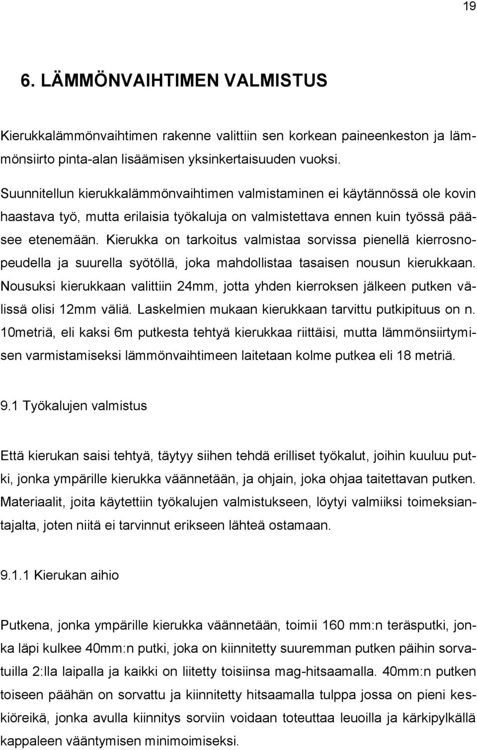 Kierukka on tarkoitus valmistaa sorvissa pienellä kierrosnopeudella ja suurella syötöllä, joka mahdollistaa tasaisen nousun kierukkaan.