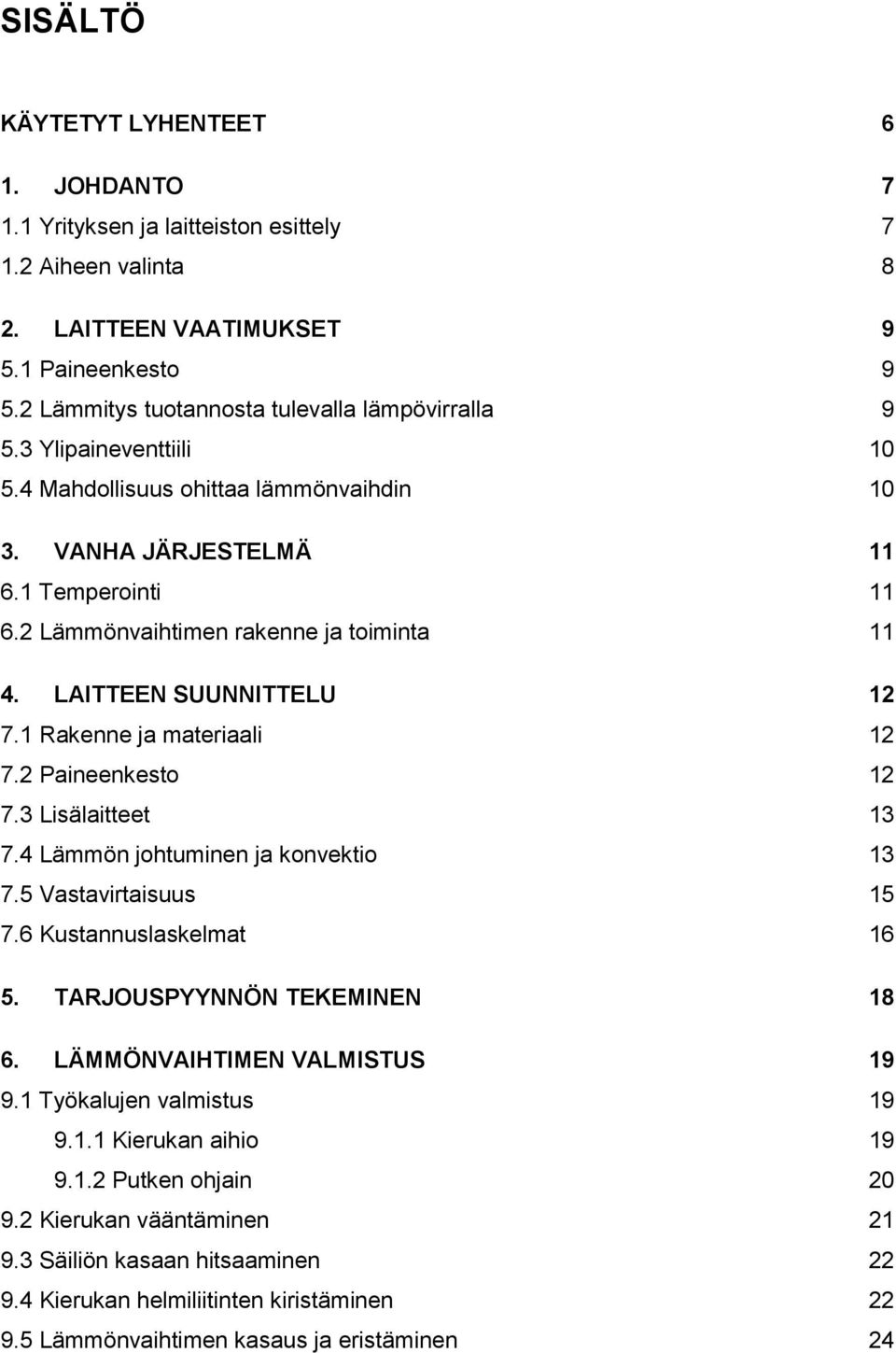 2 Lämmönvaihtimen rakenne ja toiminta 11 4. LAITTEEN SUUNNITTELU 12 7.1 Rakenne ja materiaali 12 7.2 Paineenkesto 12 7.3 Lisälaitteet 13 7.4 Lämmön johtuminen ja konvektio 13 7.5 Vastavirtaisuus 15 7.