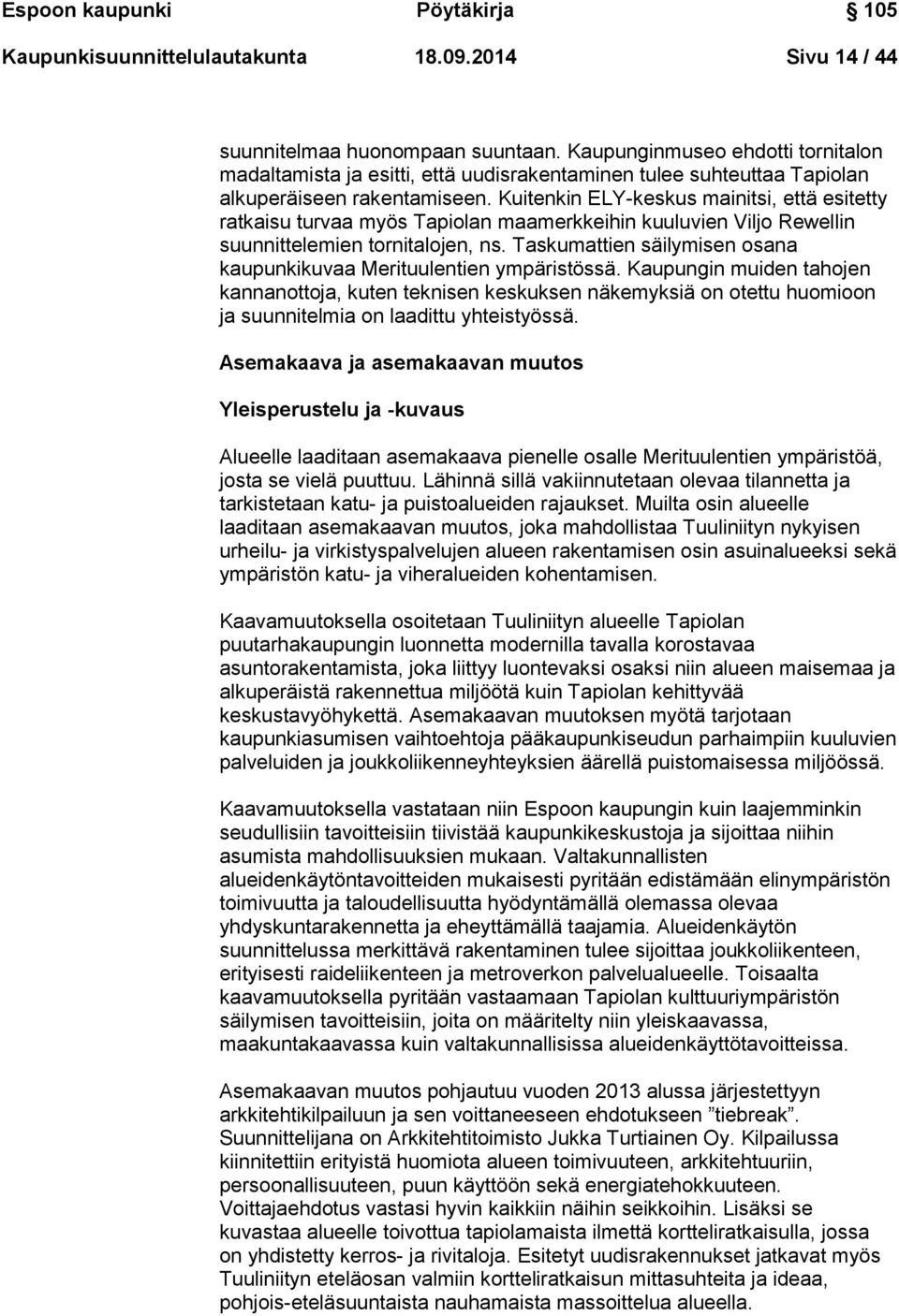 Kuitenkin ELY-keskus mainitsi, että esitetty ratkaisu turvaa myös Tapiolan maamerkkeihin kuuluvien Viljo Rewellin suunnittelemien tornitalojen, ns.