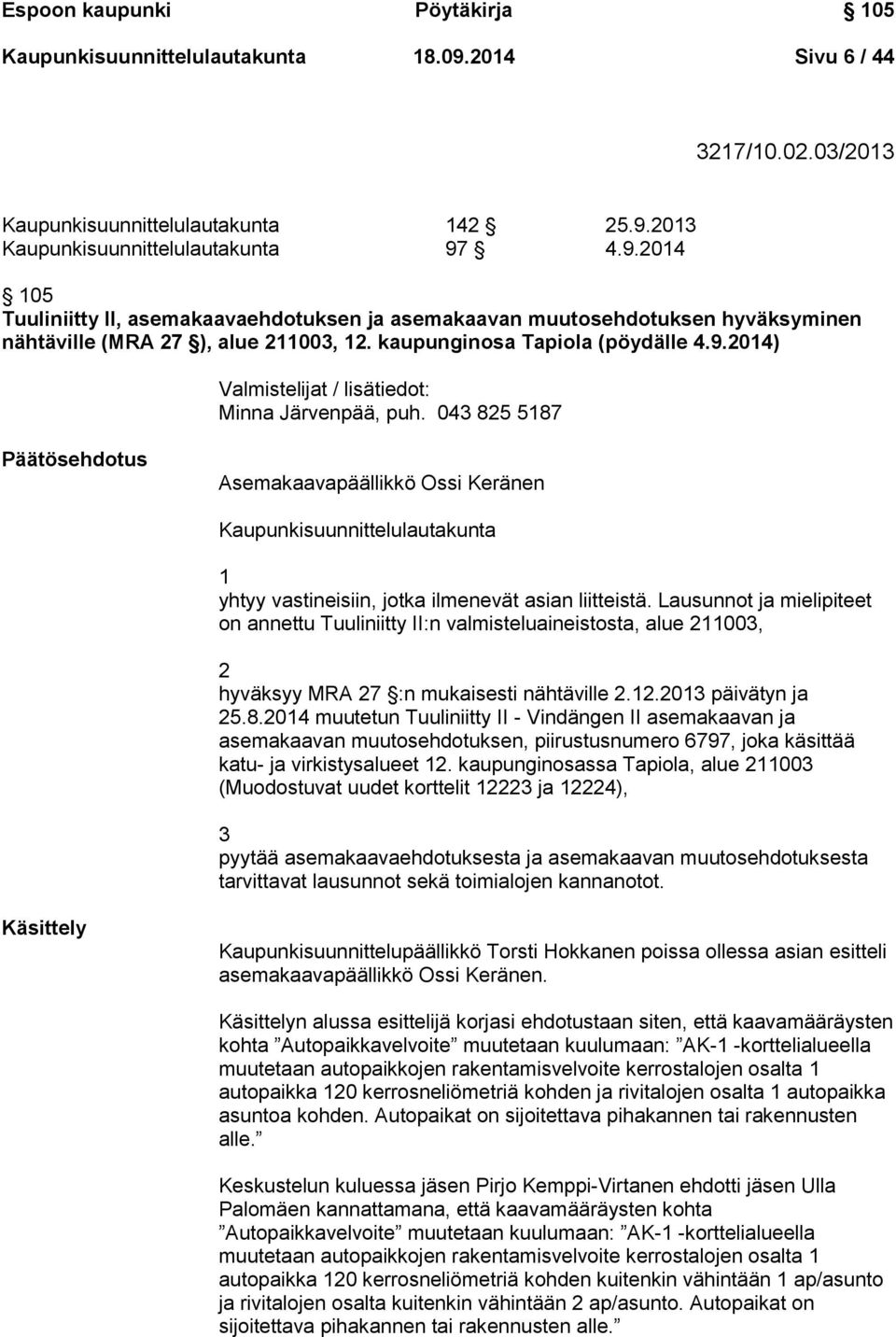 043 825 5187 Päätösehdotus Asemakaavapäällikkö Ossi Keränen Kaupunkisuunnittelulautakunta 1 yhtyy vastineisiin, jotka ilmenevät asian liitteistä.