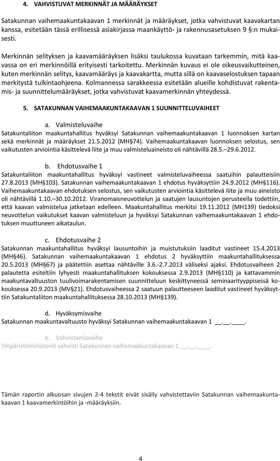 Merkinnän kuvaus ei ole oikeusvaikutteinen, kuten merkinnän selitys, kaavamääräys ja kaavakartta, mutta sillä on kaavaselostuksen tapaan merkitystä tulkintaohjeena.