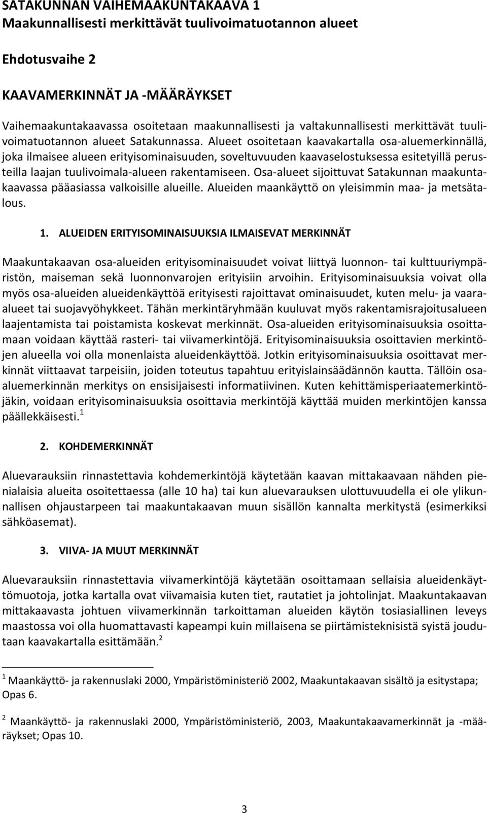 Alueet osoitetaan kaavakartalla osa-aluemerkinnällä, joka ilmaisee alueen erityisominaisuuden, soveltuvuuden kaavaselostuksessa esitetyillä perusteilla laajan tuulivoimala-alueen rakentamiseen.