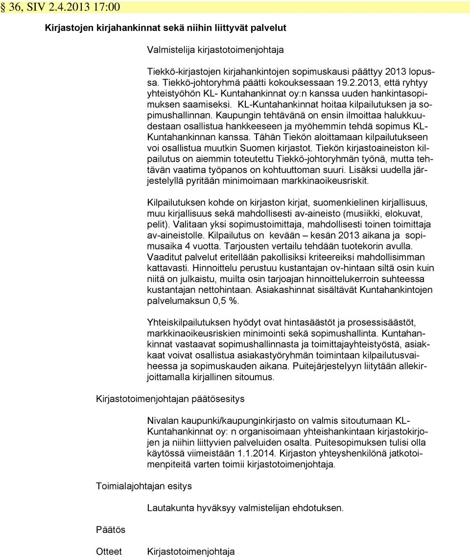 KL-Kuntahankinnat hoitaa kilpailutuksen ja sopimushallinnan. Kaupungin tehtävänä on ensin ilmoittaa halukkuudestaan osallistua hankkeeseen ja myöhemmin tehdä sopimus KL- Kuntahankinnan kanssa.