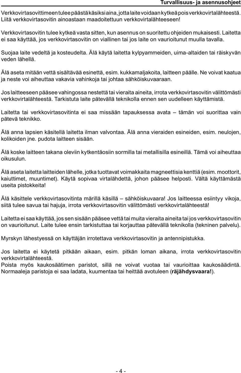 Laitetta ei saa käyttää, jos verkkovirtasovitin on viallinen tai jos laite on vaurioitunut muulla tavalla. Suojaa laite vedeltä ja kosteudelta.