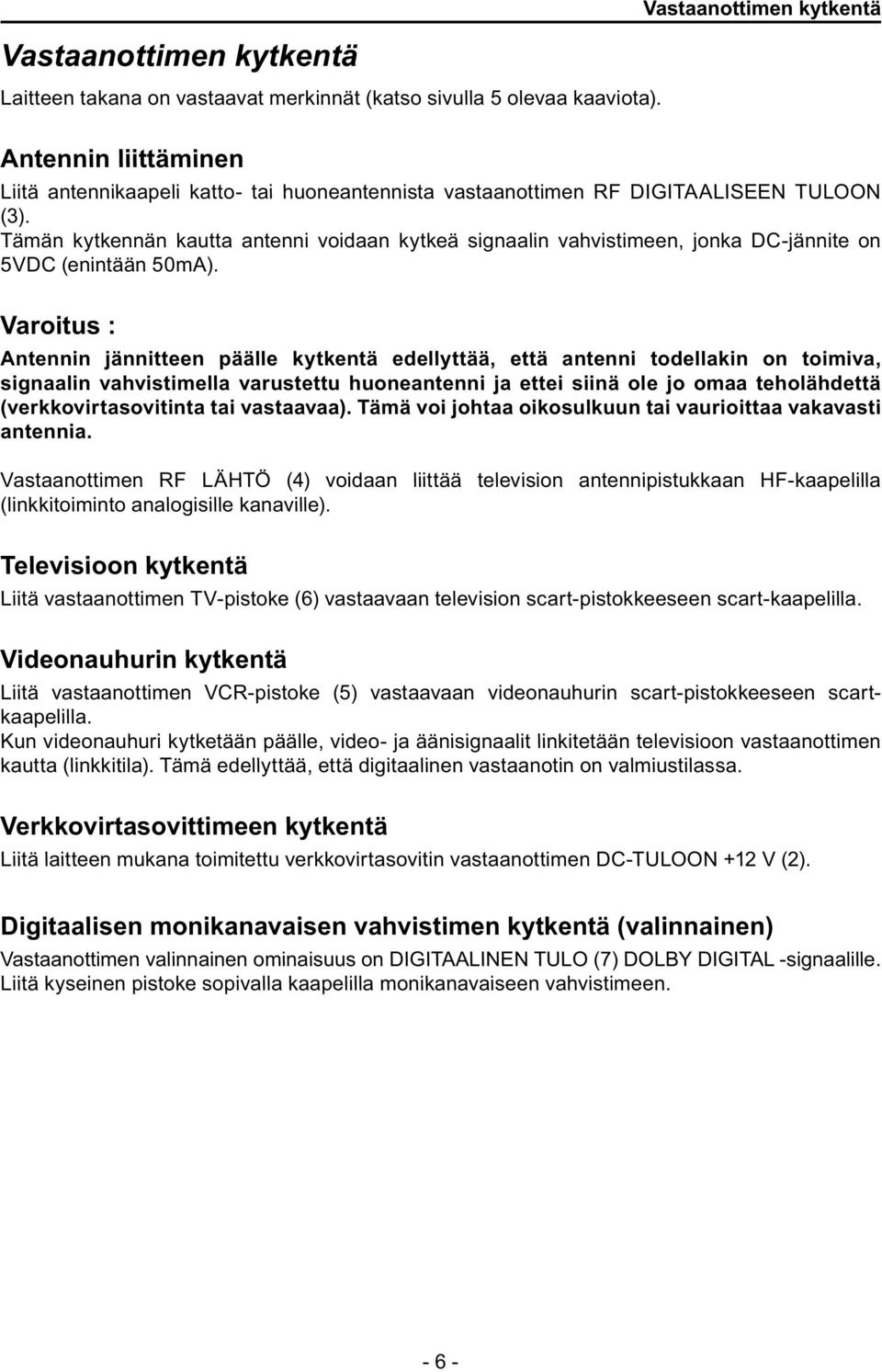Tämän kytkennän kautta antenni voidaan kytkeä signaalin vahvistimeen, jonka DC-jännite on 5VDC (enintään 50mA).
