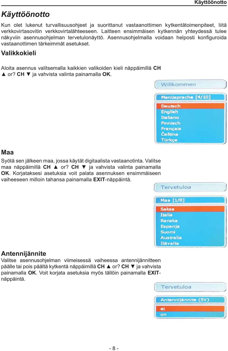 Valikkokieli Aloita asennus valitsemalla kaikkien valikoiden kieli näppäimillä CH or? CH ja vahvista valinta painamalla OK. Maa Syötä sen jälkeen maa, jossa käytät digitaalista vastaanotinta.