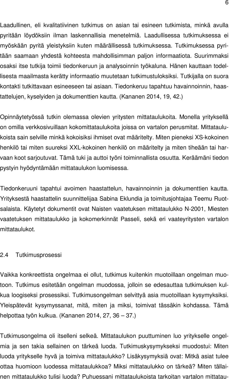 Suurimmaksi osaksi itse tutkija toimii tiedonkeruun ja analysoinnin työkaluna. Hänen kauttaan todellisesta maailmasta kerätty informaatio muutetaan tutkimustuloksiksi.