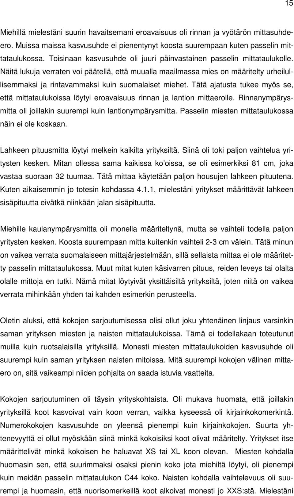 Näitä lukuja verraten voi päätellä, että muualla maailmassa mies on määritelty urheilullisemmaksi ja rintavammaksi kuin suomalaiset miehet.