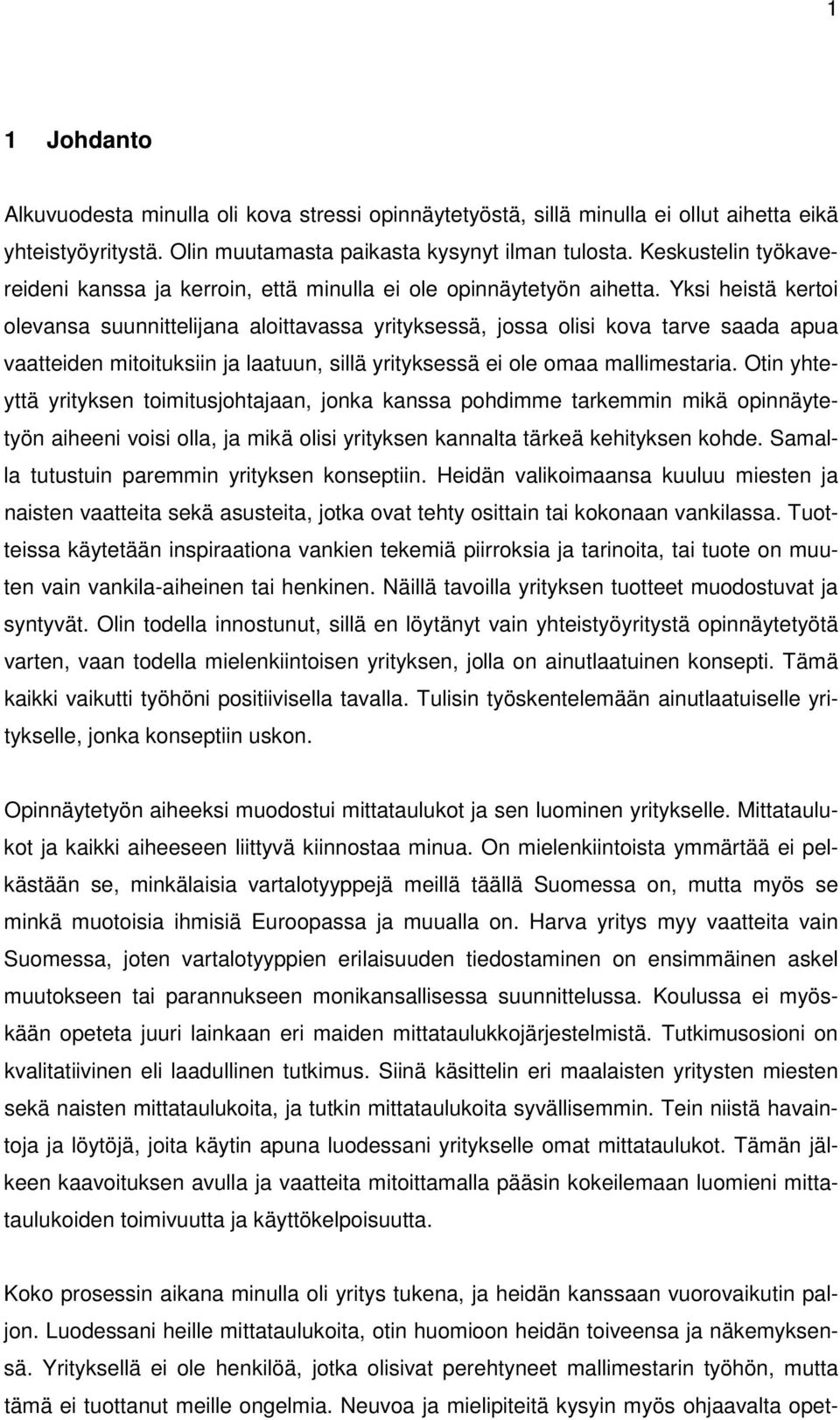 Yksi heistä kertoi olevansa suunnittelijana aloittavassa yrityksessä, jossa olisi kova tarve saada apua vaatteiden mitoituksiin ja laatuun, sillä yrityksessä ei ole omaa mallimestaria.