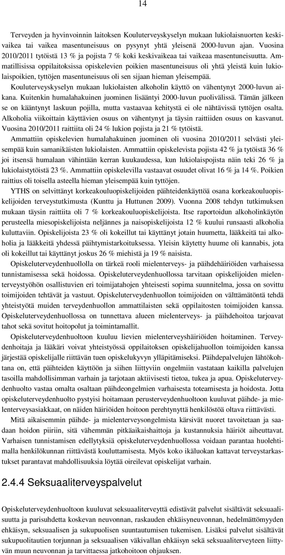 Ammatillisissa oppilaitoksissa opiskelevien poikien masentuneisuus oli yhtä yleistä kuin lukiolaispoikien, tyttöjen masentuneisuus oli sen sijaan hieman yleisempää.