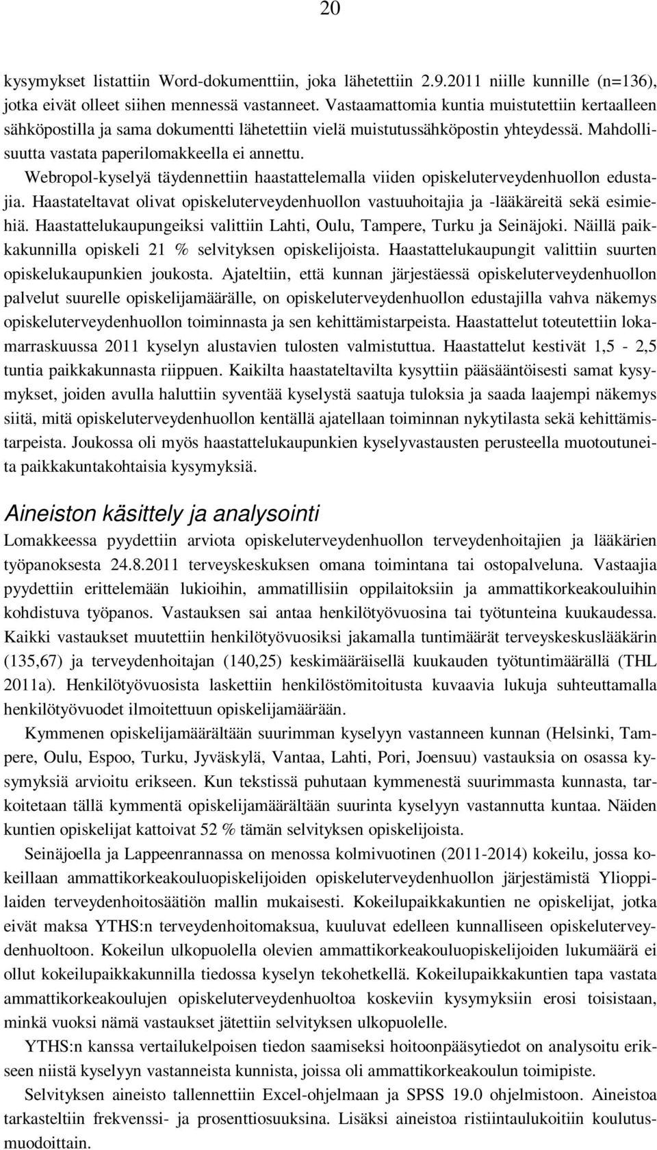 Webropol-kyselyä täydennettiin haastattelemalla viiden opiskeluterveydenhuollon edustajia. Haastateltavat olivat opiskeluterveydenhuollon vastuuhoitajia ja -lääkäreitä sekä esimiehiä.