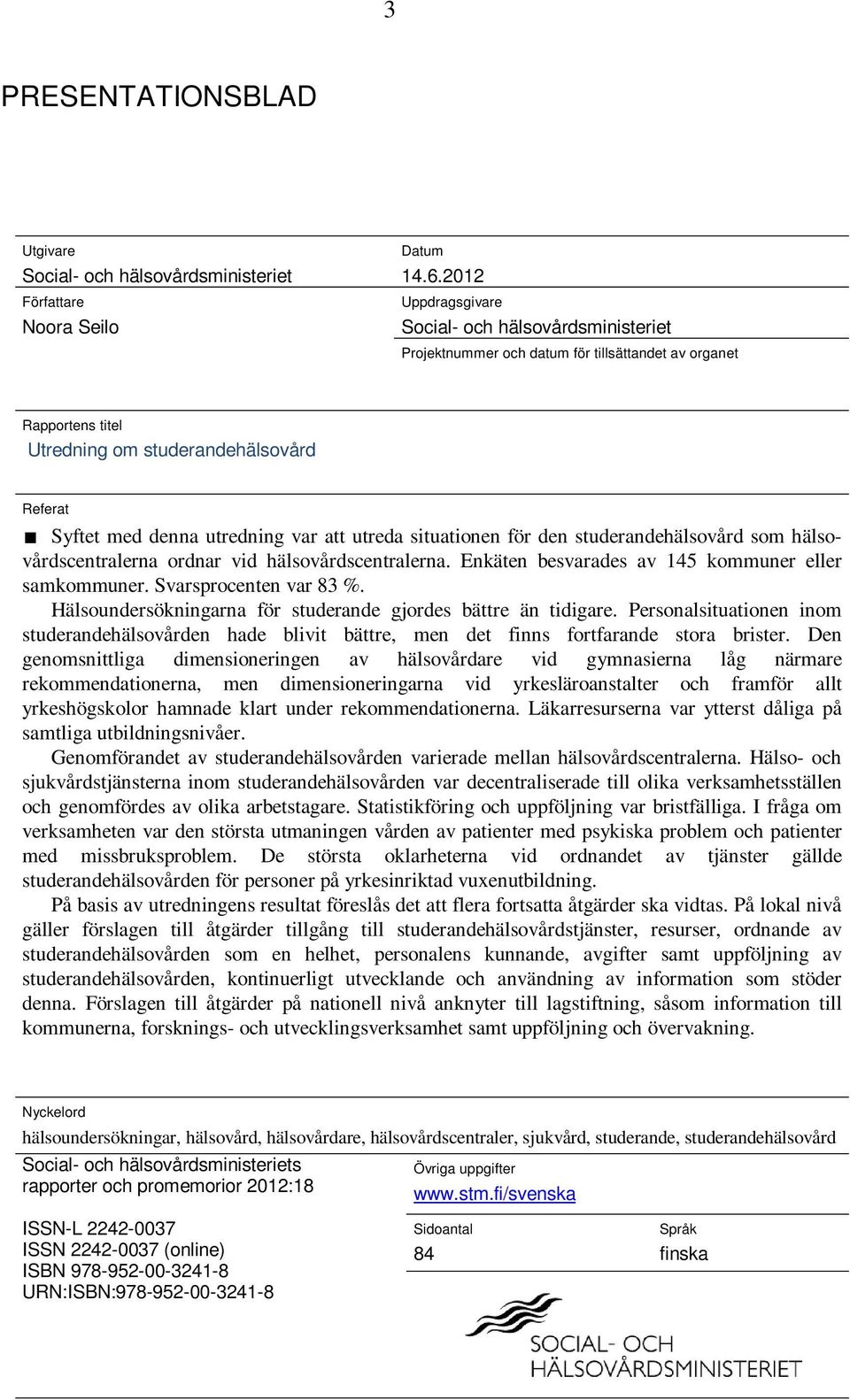 utreda situationen för den studerandehälsovård som hälsovårdscentralerna ordnar vid hälsovårdscentralerna. Enkäten besvarades av 145 kommuner eller samkommuner. Svarsprocenten var 83 %.