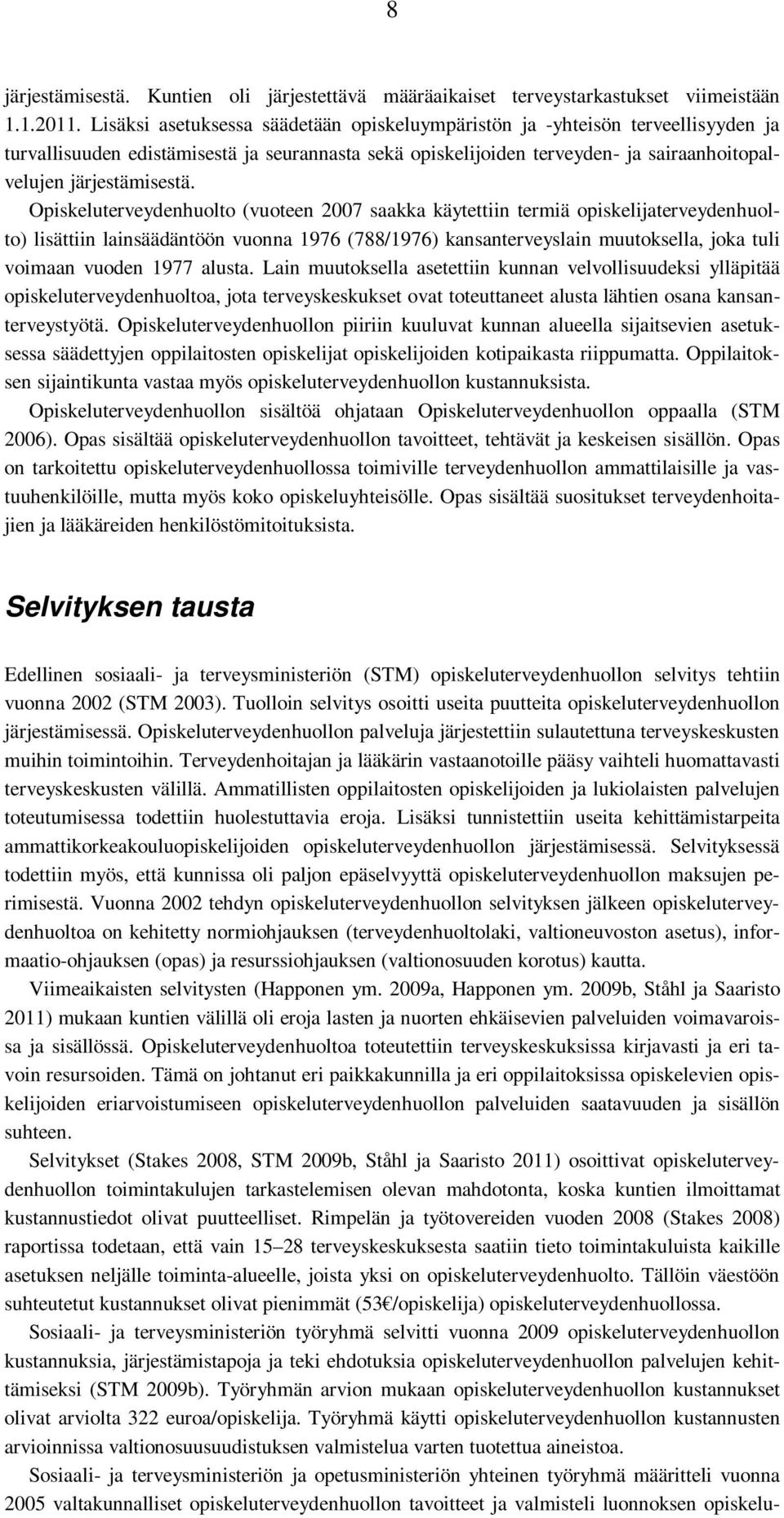 Opiskeluterveydenhuolto (vuoteen 2007 saakka käytettiin termiä opiskelijaterveydenhuolto) lisättiin lainsäädäntöön vuonna 1976 (788/1976) kansanterveyslain muutoksella, joka tuli voimaan vuoden 1977