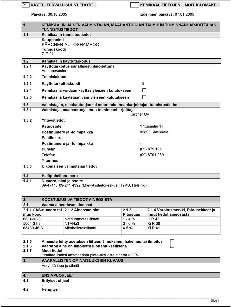 2.4 Kemikaalia voidaan käyttää yleiseen kulutukseen 1.2.5 Kemikaalia käytetään vain yleiseen kulutukseen 1.3 Valmistajan, maahantuojan tai muun toiminnanharjoittajan tunnistustiedot 1.3.1 Valmistaja, maahantuoja, muu toiminnanharjoittaja Kärcher Oy 1.