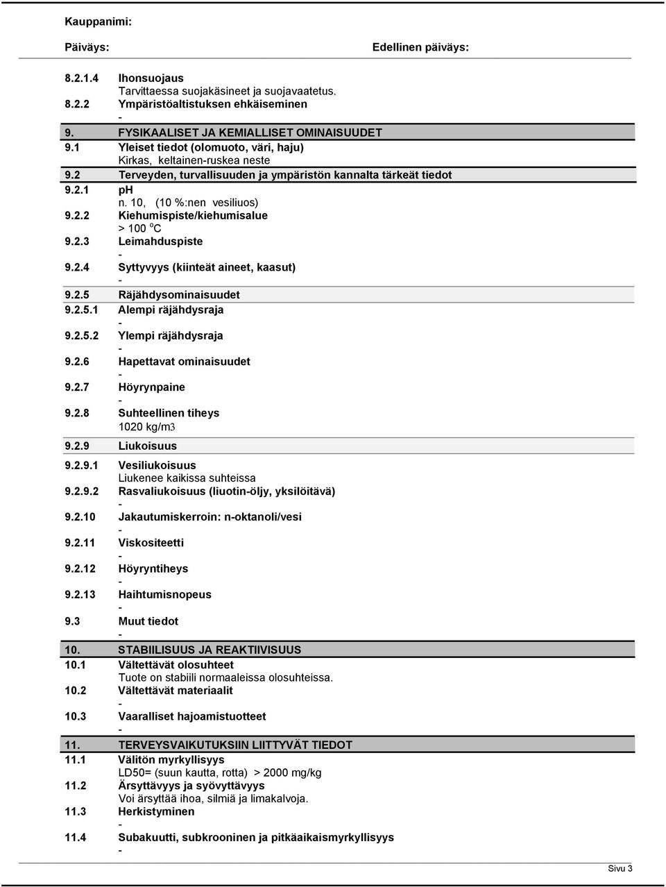 2.3 Leimahduspiste 9.2.4 Syttyvyys (kiinteät aineet, kaasut) 9.2.5 Räjähdysominaisuudet 9.2.5.1 Alempi räjähdysraja 9.2.5.2 Ylempi räjähdysraja 9.2.6 Hapettavat ominaisuudet 9.2.7 Höyrynpaine 9.2.8 Suhteellinen tiheys 1020 kg/m3 9.