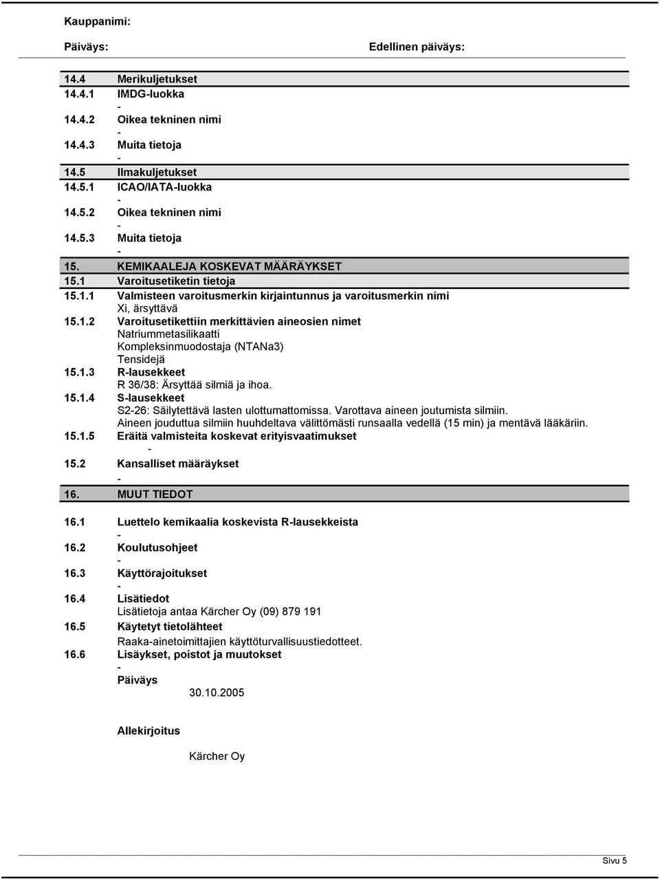 1.3 Rlausekkeet R 36/38: Ärsyttää silmiä ja ihoa. 15.1.4 Slausekkeet S226: Säilytettävä lasten ulottumattomissa. Varottava aineen joutumista silmiin.