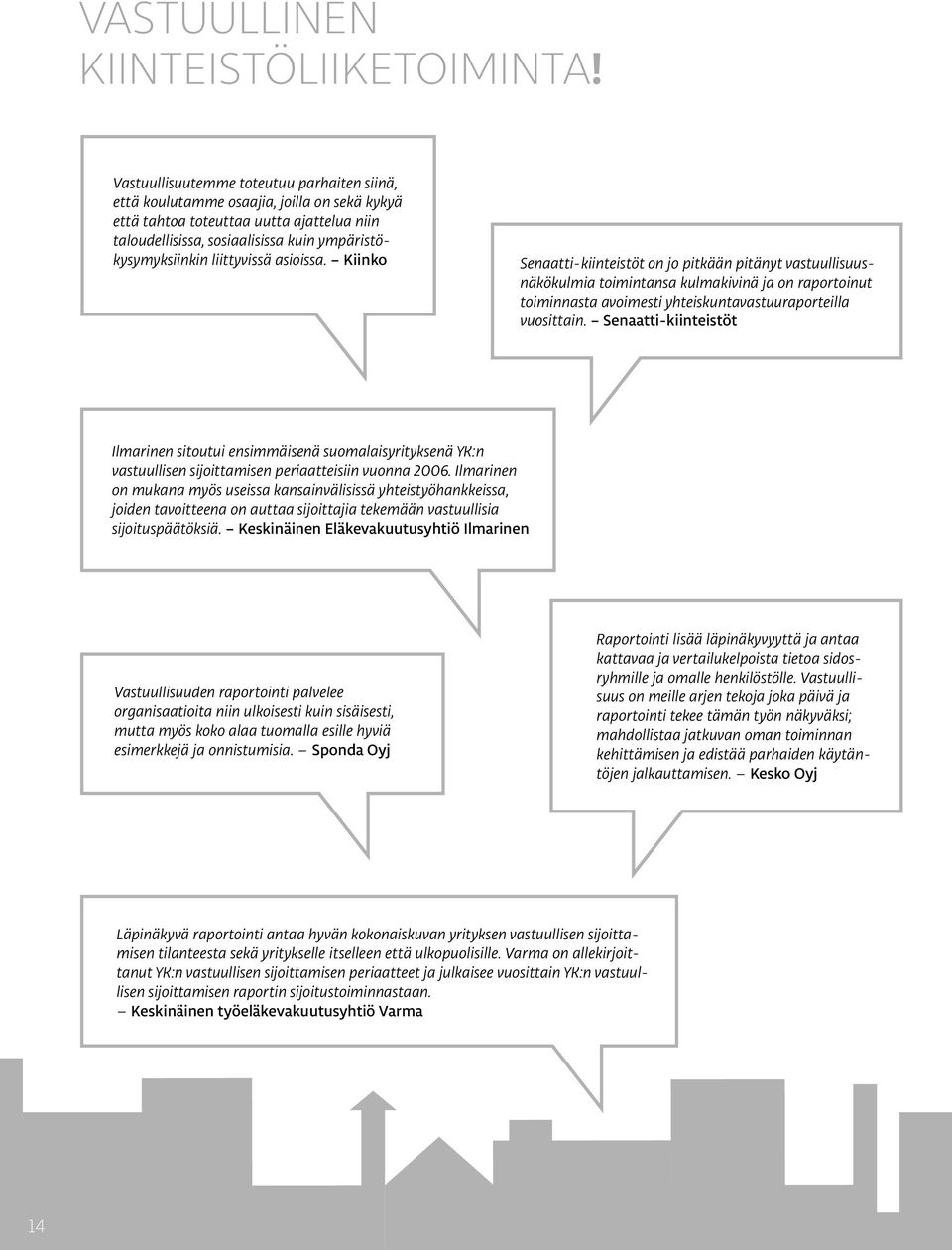 liittyvissä asioissa. Kiinko Senaatti-kiinteistöt on jo pitkään pitänyt vastuullisuusnäkökulmia toimintansa kulmakivinä ja on raportoinut toiminnasta avoimesti yhteiskuntavastuuraporteilla vuosittain.