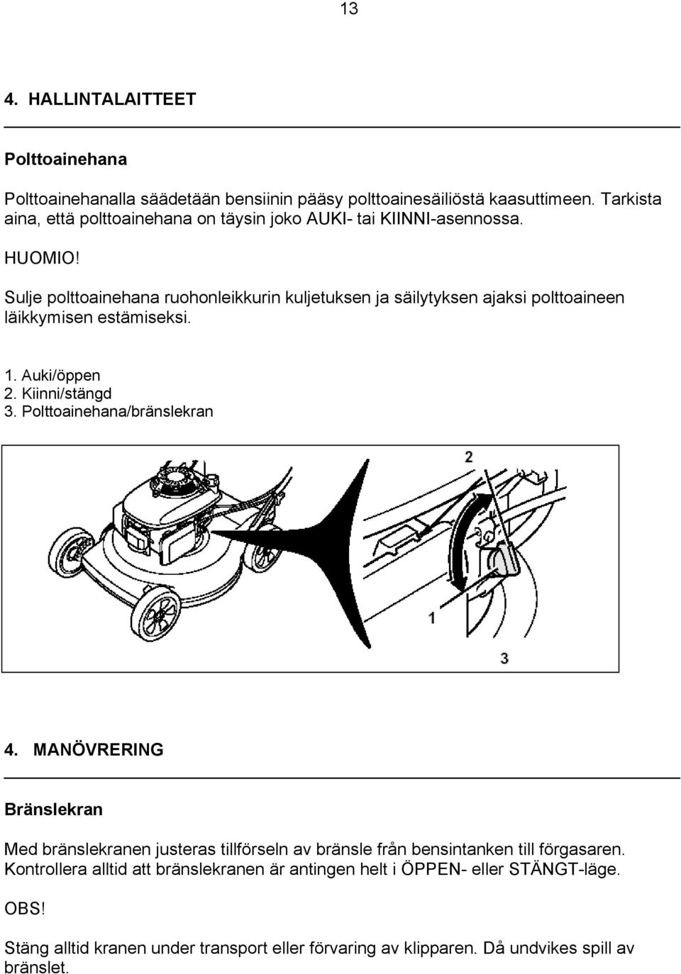 Sulje polttoainehana ruohonleikkurin kuljetuksen ja säilytyksen ajaksi polttoaineen läikkymisen estämiseksi. 1. Auki/öppen 2. Kiinni/stängd 3.