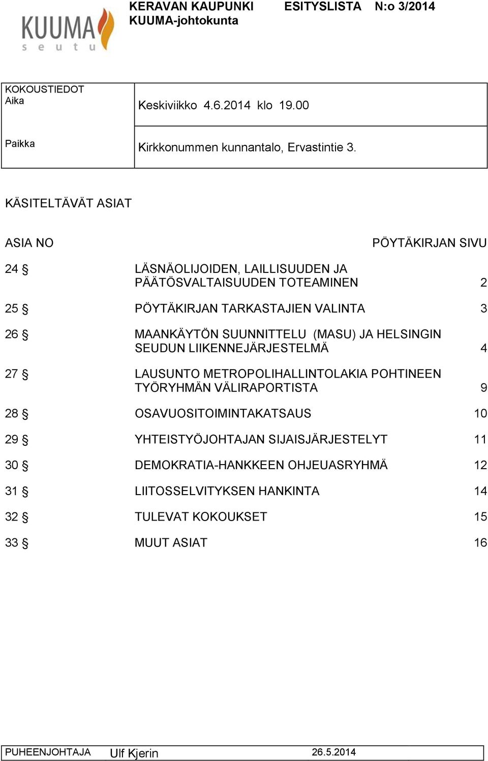 SUUNNITTELU (MASU) JA HELSINGIN SEUDUN LIIKENNEJÄRJESTELMÄ 4 27 LAUSUNTO METROPOLIHALLINTOLAKIA POHTINEEN TYÖRYHMÄN VÄLIRAPORTISTA 9 28 OSAVUOSITOIMINTAKATSAUS 10 29