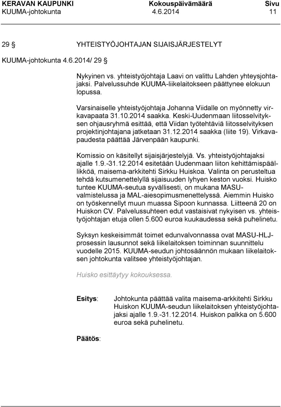 Keski-Uudenmaan liitosselvityksen ohjausryhmä esittää, että Viidan työtehtäviä liitosselvityksen projektinjohtajana jatketaan 31.12.2014 saakka (liite 19). Virkavapaudesta päättää Järvenpään kaupunki.