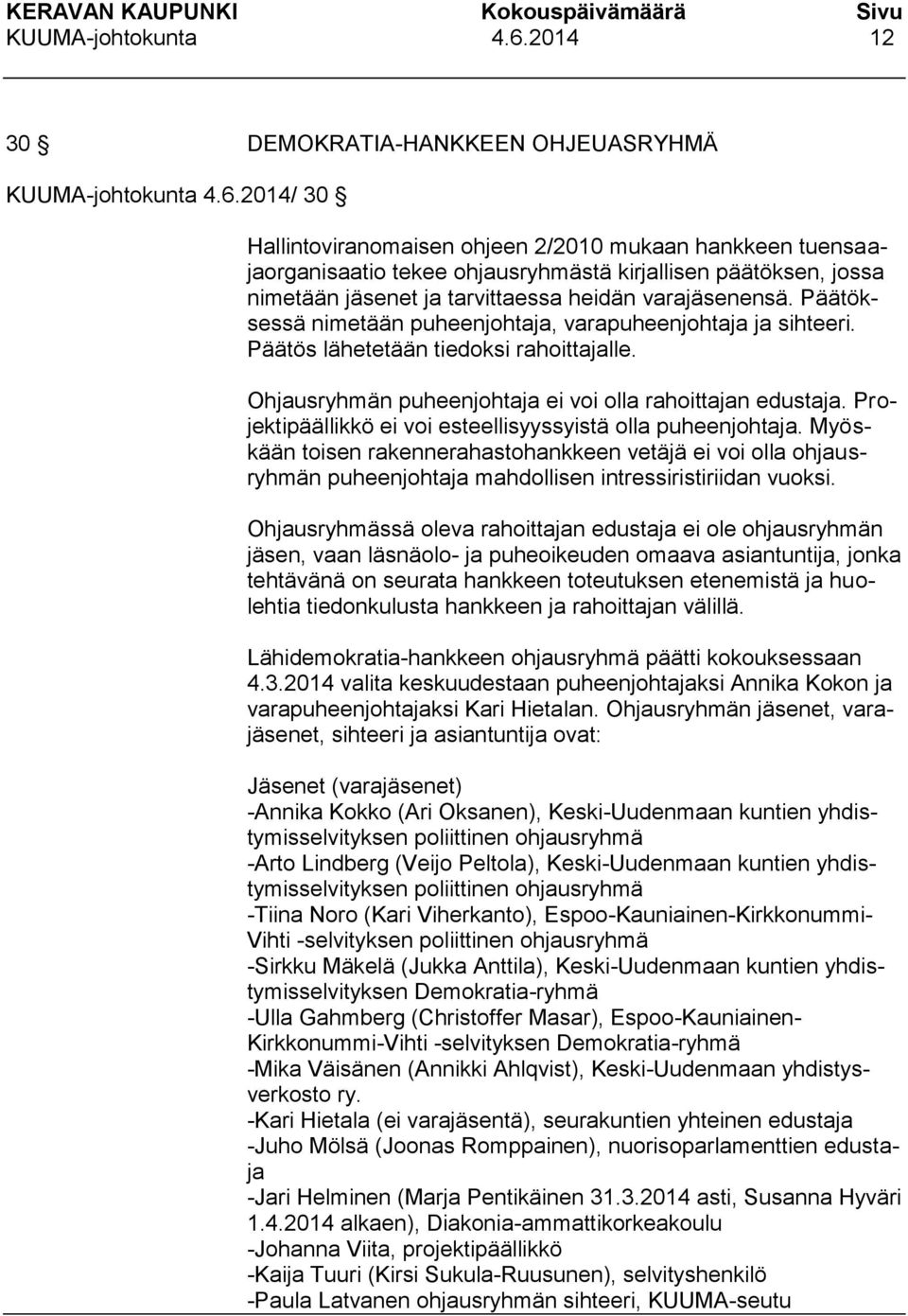 Projektipäällikkö ei voi esteellisyyssyistä olla puheenjohtaja. Myöskään toisen rakennerahastohankkeen vetäjä ei voi olla ohjausryhmän puheenjohtaja mahdollisen intressiristiriidan vuoksi.