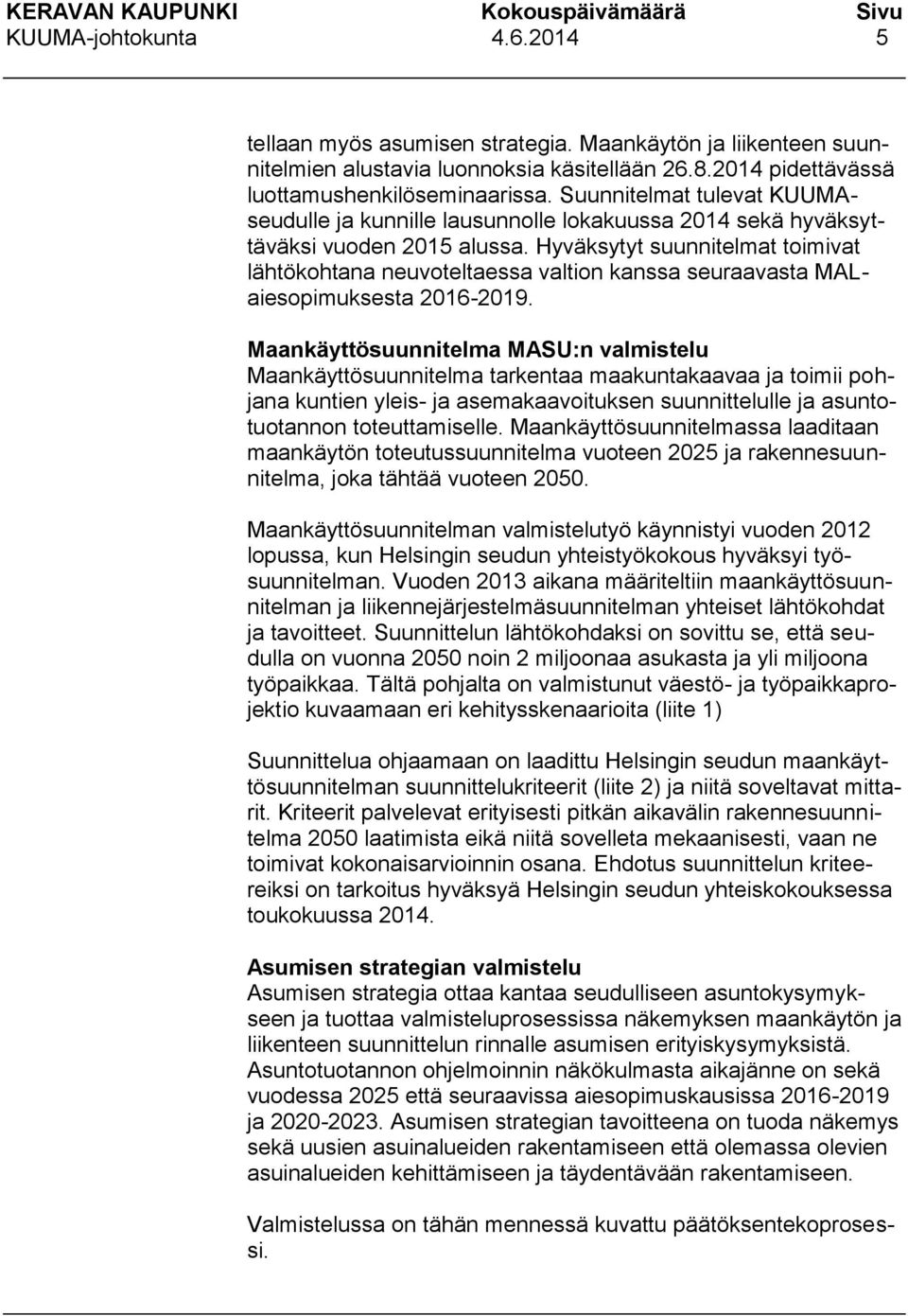 Hyväksytyt suunnitelmat toimivat lähtökohtana neuvoteltaessa valtion kanssa seuraavasta MALaiesopimuksesta 2016-2019.