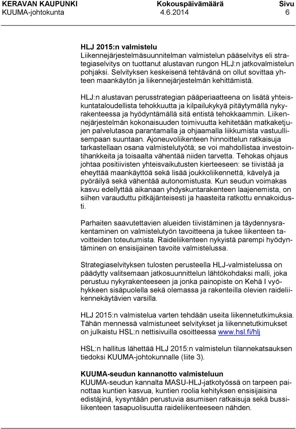 HLJ:n alustavan perusstrategian pääperiaatteena on lisätä yhteiskuntataloudellista tehokkuutta ja kilpailukykyä pitäytymällä nykyrakenteessa ja hyödyntämällä sitä entistä tehokkaammin.