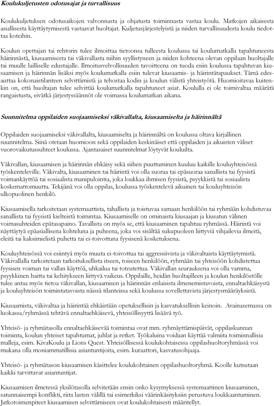 Koulun opettajan tai rehtorin tulee ilmoittaa tietoonsa tulleesta koulussa tai koulumatkalla tapahtuneesta häirinnästä, kiusaamisesta tai väkivallasta niihin syyllistyneen ja niiden kohteena olevan