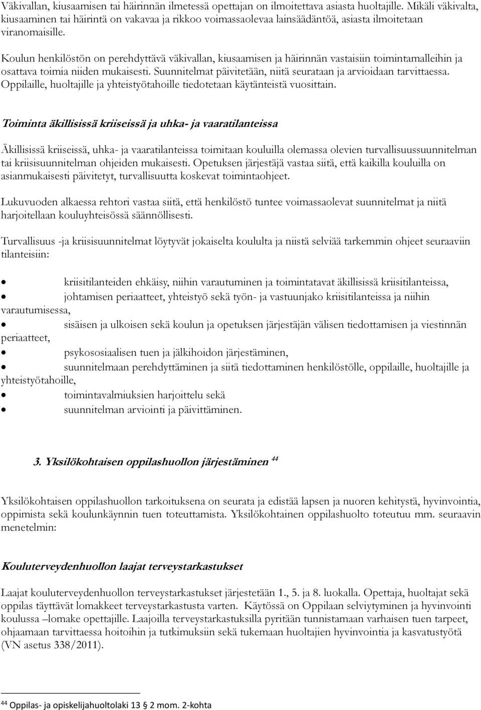 Koulun henkilöstön on perehdyttävä väkivallan, kiusaamisen ja häirinnän vastaisiin toimintamalleihin ja osattava toimia niiden mukaisesti.