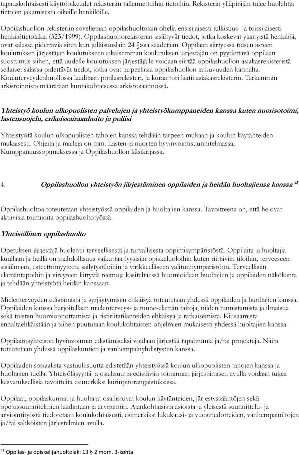 Oppilashuoltorekisteriin sisältyvät tiedot, jotka koskevat yksityistä henkilöä, ovat salassa pidettäviä siten kun julkisuuslain 24 :ssä säädetään.