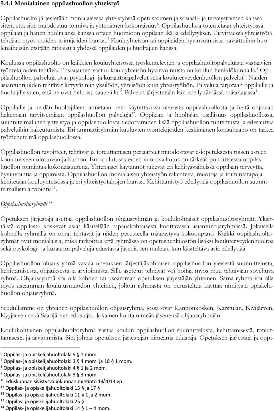 Tarvittaessa yhteistyötä tehdään myös muiden toimijoiden kanssa. 7 Kouluyhteisön tai oppilaiden hyvinvoinnissa havaittuihin huolenaiheisiin etsitään ratkaisuja yhdessä oppilaiden ja huoltajien kanssa.