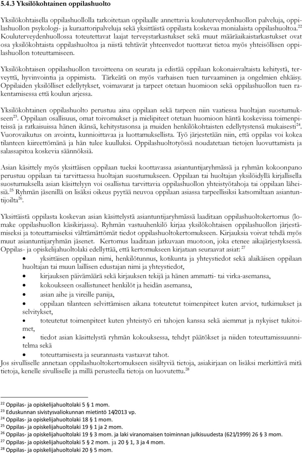 22 Kouluterveydenhuollossa toteutettavat laajat terveystarkastukset sekä muut määräaikaistarkastukset ovat osa yksilökohtaista oppilashuoltoa ja niistä tehtävät yhteenvedot tuottavat tietoa myös