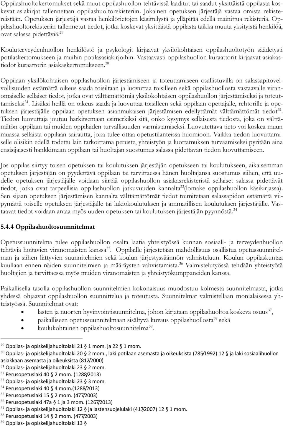 Oppilashuoltorekisteriin tallennetut tiedot, jotka koskevat yksittäistä oppilasta taikka muuta yksityistä henkilöä, ovat salassa pidettäviä.