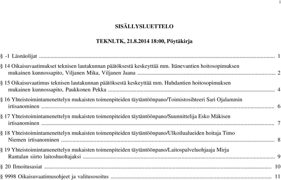 Huhdantien hoitosopimuksen mukainen kunnossapito, Paukkonen Pekka... 4 16 Yhteistoimintamenettelyn mukaisten toimenpiteiden täytäntöönpano/toimistosihteeri Sari Ojalammin irtisanominen.