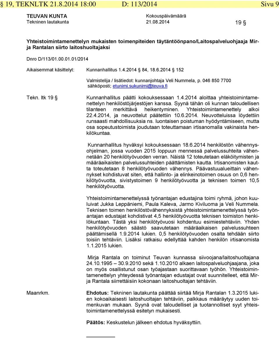 4.2014 84, 18.6.2014 152 Valmistelija / lisätiedot: kunnanjohtaja Veli Nummela, p. 046 850 7700 Tekn. ltk 19 Kunnanhallitus päätti kokouksessaan 1.4.2014 aloittaa yhteistoimintamenettelyn henkilöstöjärjestöjen kanssa.
