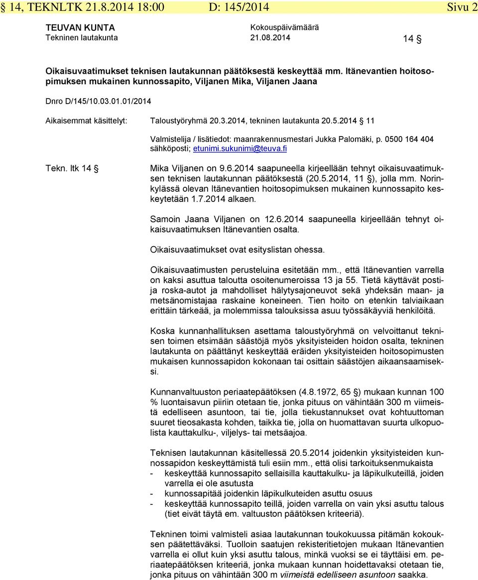 0500 164 404 Tekn. ltk 14 Mika Viljanen on 9.6.2014 saapuneella kirjeellään tehnyt oikaisuvaatimuksen teknisen lautakunnan päätöksestä (20.5.2014, 11 ), jolla mm.