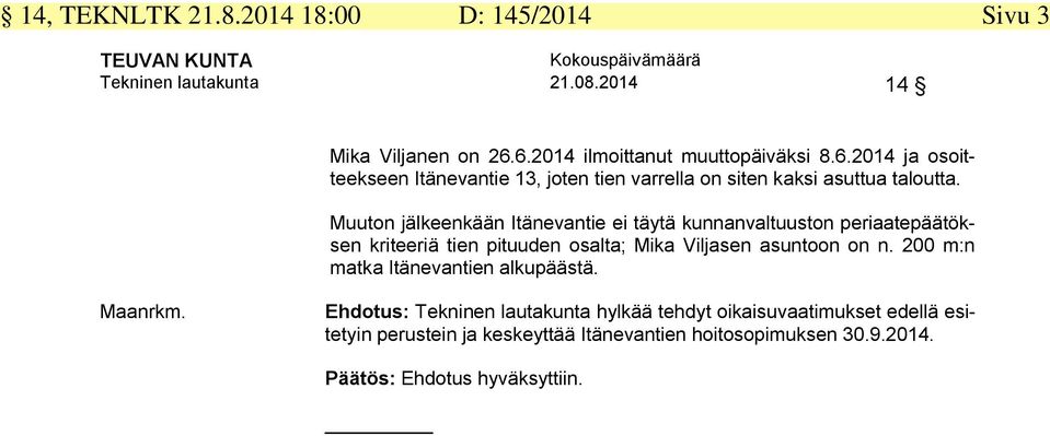 Muuton jälkeenkään Itänevantie ei täytä kunnanvaltuuston periaatepäätöksen kriteeriä tien pituuden osalta; Mika Viljasen asuntoon on n.